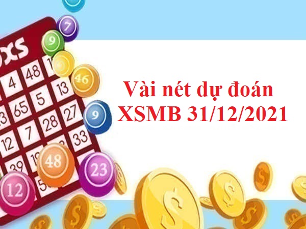 Vài nét dự đoán XSMB 31/12/2021 hôm nay