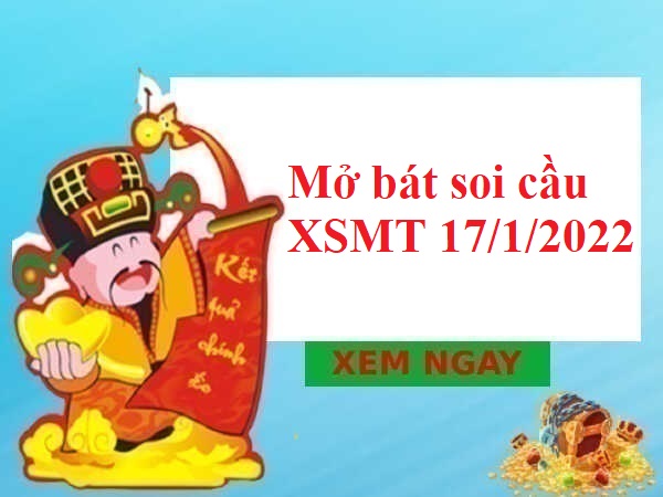 Mở bát soi cầu KQXSMT 17/1/2022 hôm nay