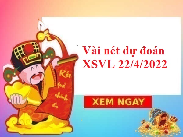 Vài nét dự đoán XSVL 22/4/2022 hôm nay