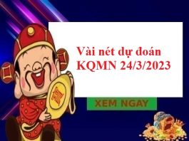 Vài nét dự đoán KQMN 24/3/2023