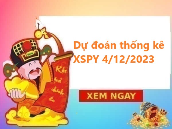 Dự đoán thống kê XSPY 4/12/2023 hôm nay