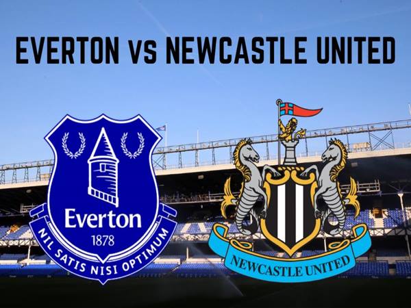 Nhận định trận Everton vs Newcastle