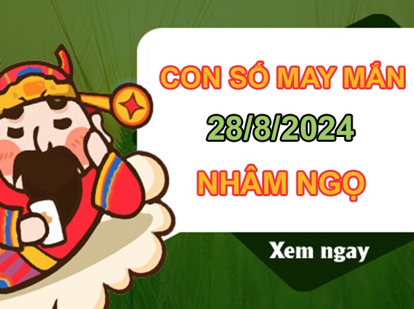 Con số may mắn Nhâm Ngọ 28/8/2024 hốt trọn lộc trời