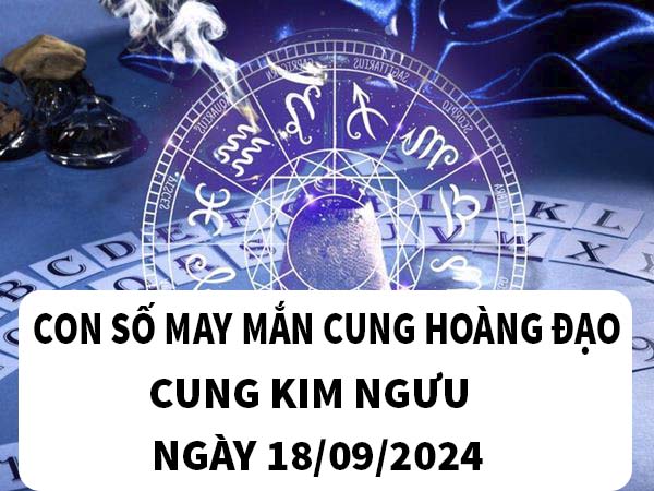 Thống kê con số may mắn cung Kim Ngưu ngày 18/9/2024