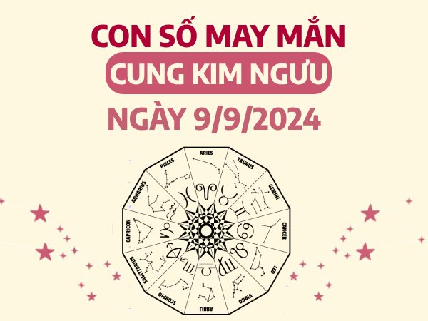 Tổng hợp con số may mắn của cung Kim Ngưu ngày 9/9/2024