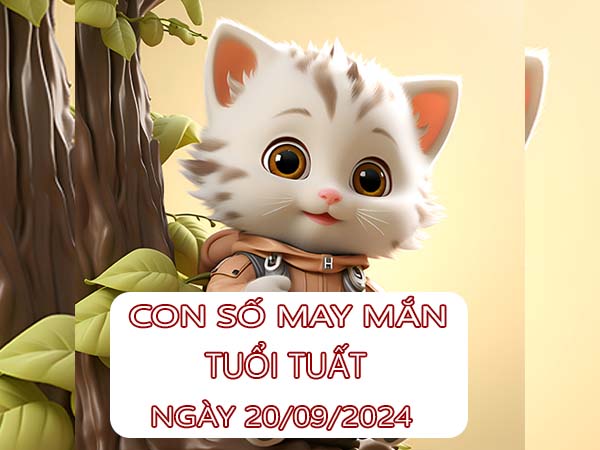 Con số may mắn tuổi Tuất ngày 20/9/2024 thứ 6 hôm nay