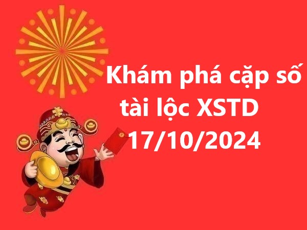 Khám phá cặp số tài lộc XSTD 17/10/2024 – Thứ 5 may mắn