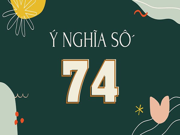 Con số 74 có ý nghĩa gì trong phong thủy?