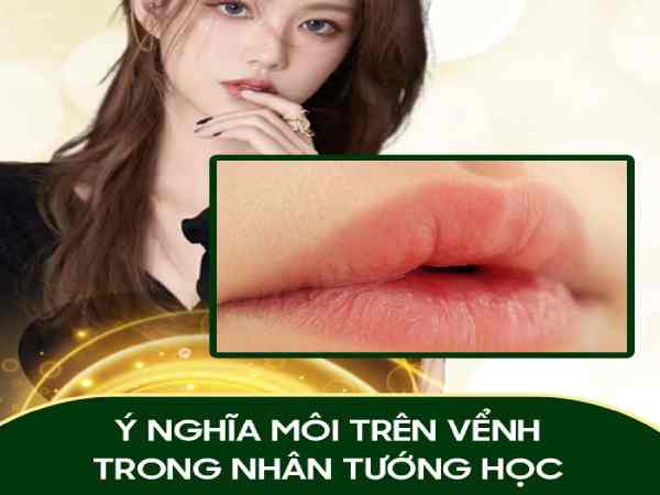 Ý nghĩa môi trên vểnh lên theo nhân tướng học Ý nghĩa môi trên vểnh lên theo nhân tướng học