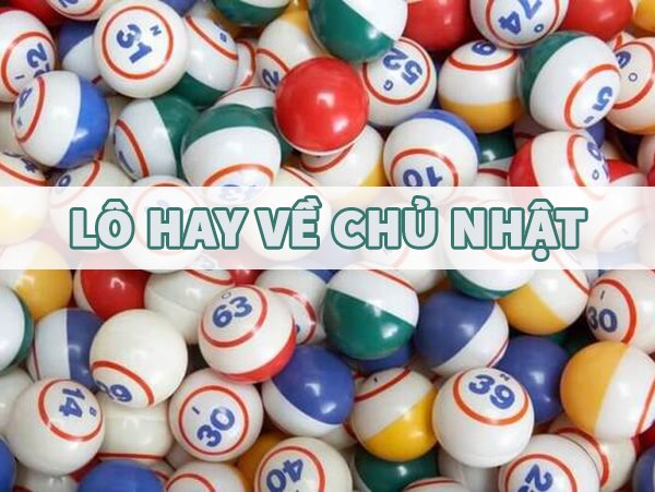 Thống kê những con lô hay về chủ nhật hàng tuần chi tiết