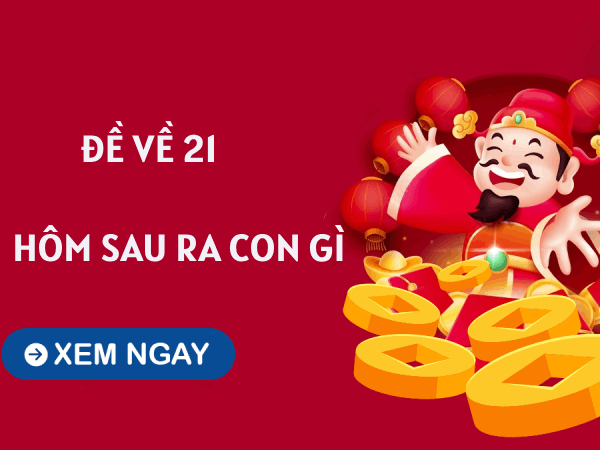 Đề về 21 hôm sau về con gì dễ trúng giải thưởng lớn?